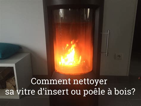 Nettoyer une vitre d insert ou poêle à bois de manière écologique