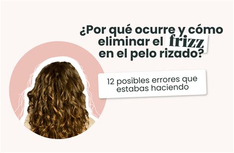 Por qué ocurre y cómo eliminar el frizz en el pelo rizado