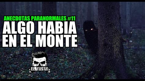 Anecdotas PARANORMALES 11 ALGO HABIA EN EL MONTE El Yusty YouTube