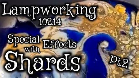 Lampworking Flameworking 102 14 Special Effects Shards Pt 2 104 Glass Demo Youtube