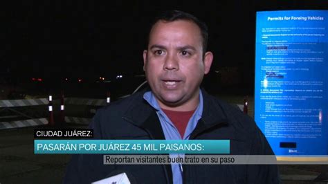 Pasarán por Juárez 45 mil paisanos YouTube