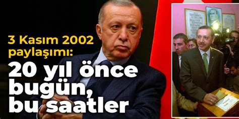 Erdoğandan 3 Kasım 2002 Paylaşımı 20 Yıl önce Bugün Bu Saatler