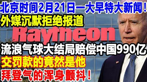 北京时间2月21日一大早特大新闻！外媒沉默拒绝报道！流浪气球大结局赔偿中国990亿！交罚款的竟然是他拜登气的浑身颤抖！時事政治 最新资讯