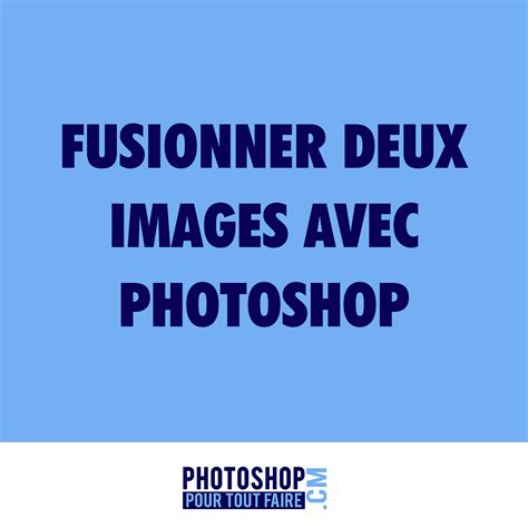 Fusionner 2 Images Avec Photoshop Photoshop Pour Tout Faire