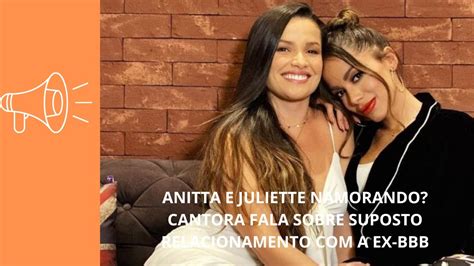 Anitta E Juliette Namorando Cantora Fala Sobre Suposto Relacionamento