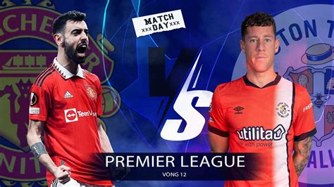 Live Man United vs Luton Premier League vòng 12 HA Channel YouTube