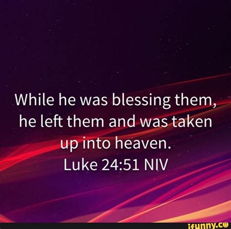 While He Was Blessing Them He Left Them And Was Taken Up Into Heaven