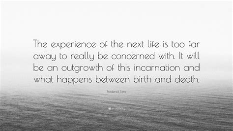 Frederick Lenz Quote The Experience Of The Next Life Is Too Far Away