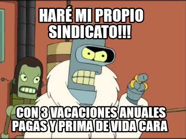 Meme Creator Funny Haré mi propio sindicato Con 3 vacaciones