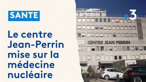 Cancer Comment Le Centre Jean Perrin De Clermont Ferrand Mise Sur La