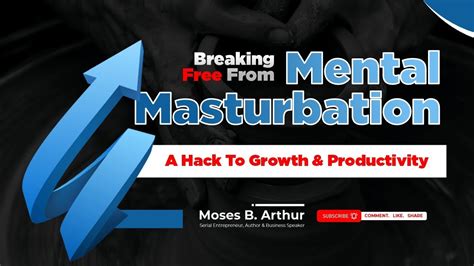 Breaking Free From Mental Masturbation A Hack To Growth