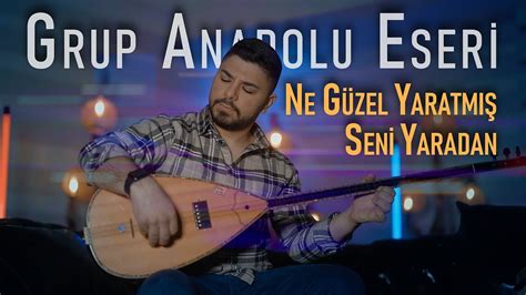 Grup Anadolu Eseri Ne G Zel Yaratmi Sen Yaradan Video Klip