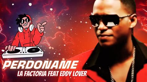 Perdoname La Factoria Feat Eddy Lover Youtube