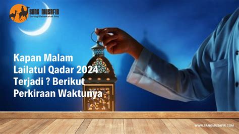 Kapan Malam Lailatul Qadar 2024 Terjadi Berikut Perkiraan Waktunya