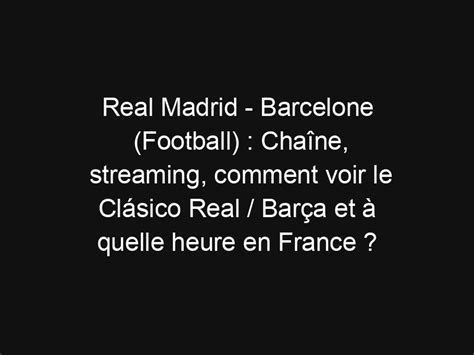 Real Madrid Barcelone Football Chaîne streaming comment voir le