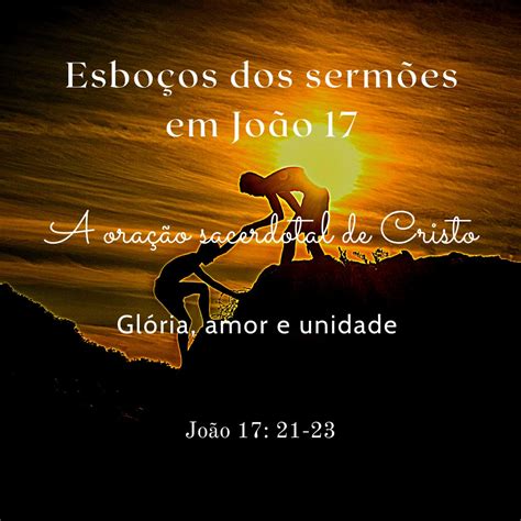 João 17 21 Explicação - GLÓRIA, AMOR E UNIDADE – Manoel Coelho Jr. João 17: 21-23.