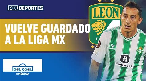 GUARDADO AL LEÓN Andrés Guardado regresa a México GolXGol YouTube