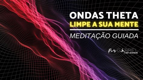 Limpe a Sua Mente Sons Binaurais Ondas Theta Meditação Guiada