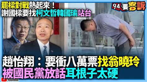 【94要客訴】罷樑對戰熱起來！謝國樑要找柯文哲、韓國瑜站台！趙怡翔：要衝八萬票找翁曉玲！被國民黨放話耳根子太硬 Youtube