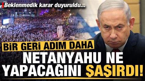 Netanyahu dan bir geri adım daha İş ciddiye binince ne yapacağını