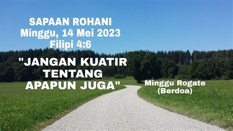 Sapaan Rohani Minggu 14 Mei 2023 Filipi 4 6 Jangan Kuatit Tentang