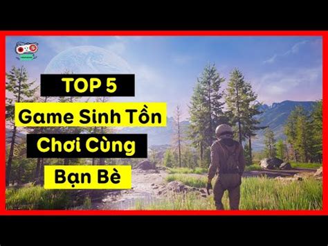 Top 5 Game Sinh Tồn Cùng Bạn Bè Đáng Chơi Nhất 2022 NewGame