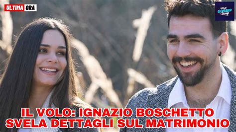 Il Volo Ignazio Boschetto Svela Dettagli Sul Matrimonio Con Michelle