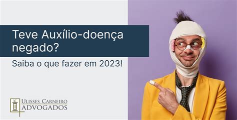 Teve auxílio doença negado Saiba o que fazer em 2023