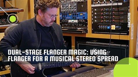 Dual Stage Flanger Magic How To Use Flanger For A Musical Stereo