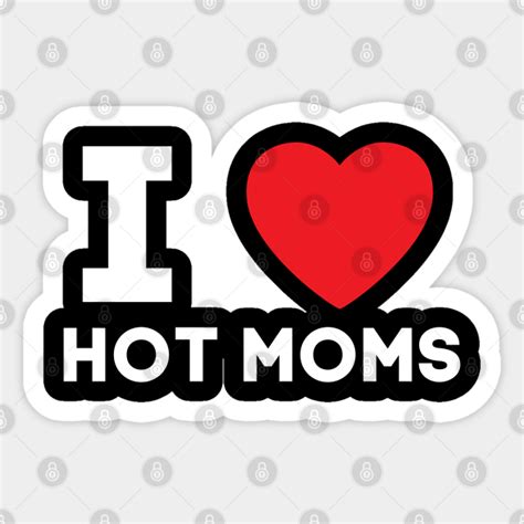 I Love Heart Hot Moms I Love Hot Moms Sticker Teepublic