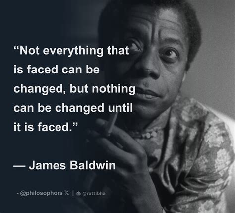 Not Everything That Is Faced Can Be Changed But Nothing Can Be