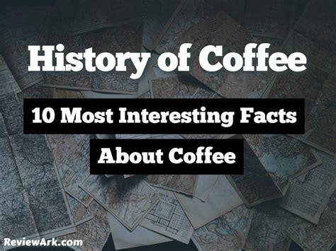 History Of Coffee 10 Most Interesting Facts About Coffee Review Ark