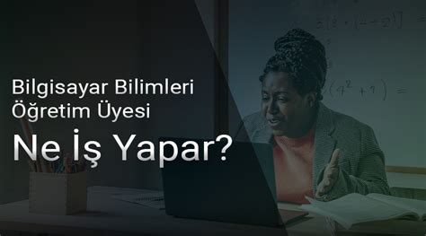 Bilgisayar Bilimleri Öğretim Üyesi Ne Iş Yapar Bilişim Profesyonelleri Haber Sitesi