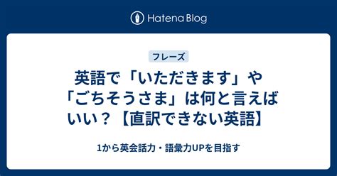 英語で「いただきます」や「ごちそうさま」は何と言えばいい？【直訳できない英語】 1から英会話力・語彙力upを目指す