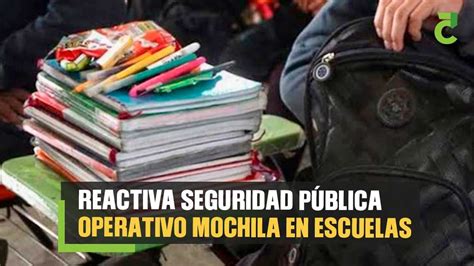 Reactiva Seguridad P Blica Operativo Mochila En Escuelas De Tamaulipas