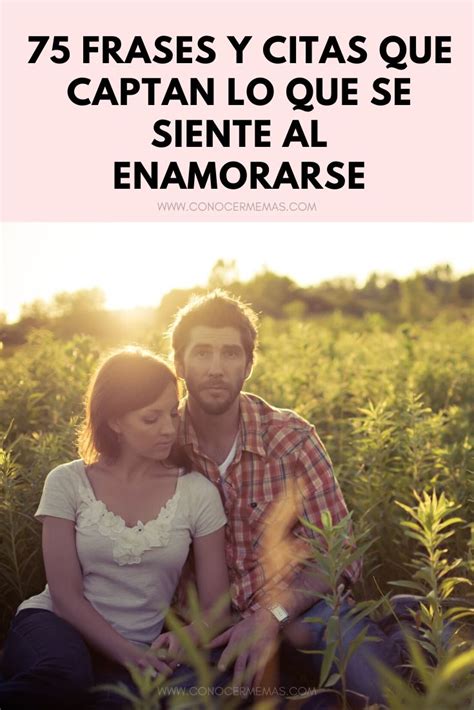 Frases Y Citas Que Captan Perfectamente Lo Que Se Siente Al Enamorarse