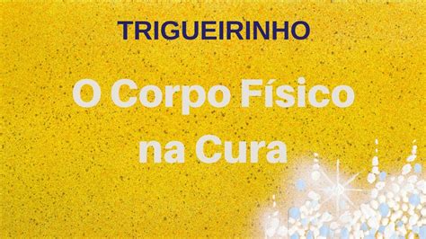 Trigueirinho O Corpo F Sico Na Cura Youtube