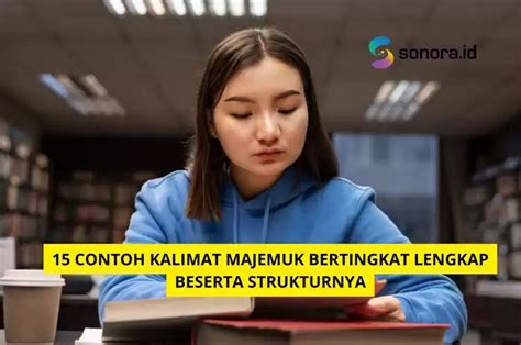 15 Contoh Kalimat Majemuk Bertingkat Lengkap Beserta Strukturnya