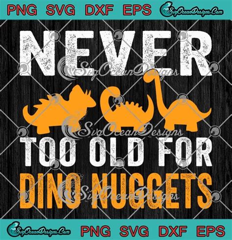 Never Too Old For Dino Nuggets Svg Vintage Chicken Nuggets Svg Png