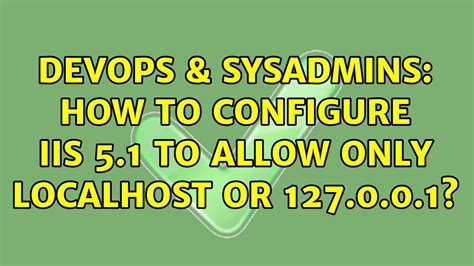 DevOps SysAdmins How To Configure Iis 5 1 To Allow Only Localhost Or