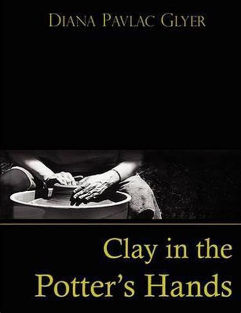 Clay In The Potter S Hands Diana Pavlac Glyer