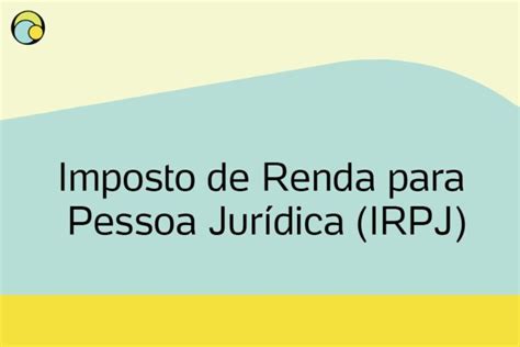 Irpj Saiba Como Declarar O Imposto De Renda Para Pessoa Jur Dica