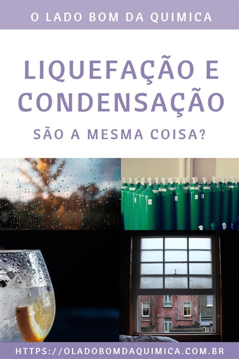 Condensação E Liquefação - Liquefação e condensação: qual é a diferença?-O lado bom da Química