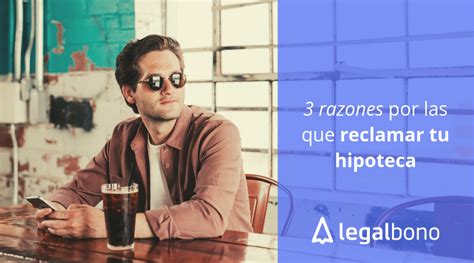 Razones Por Las Que Deber As Reclamar Tu Hipoteca Legalbono