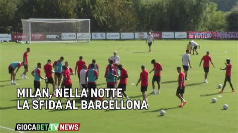 Amichevoli Il Milan Nella Notte Sfida Il Barcellona YouTube