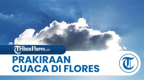 Prakiraan Cuaca Di Flores Hari Ini Selasa Juni Sebagian