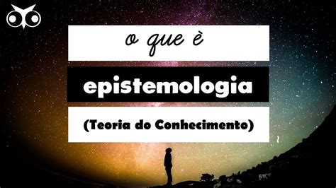 O que é Epistemologia Teoria do Conhecimento Campos da Filosofia 01