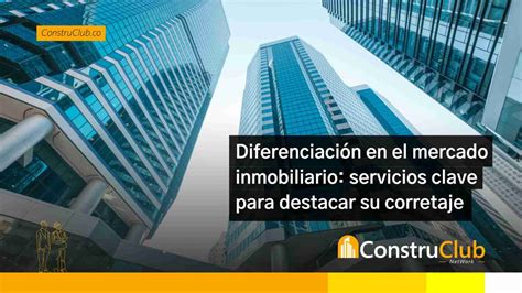 Diferenciación En El Mercado Inmobiliario Servicios Clave Para Destacar Su Corretaje Construclub