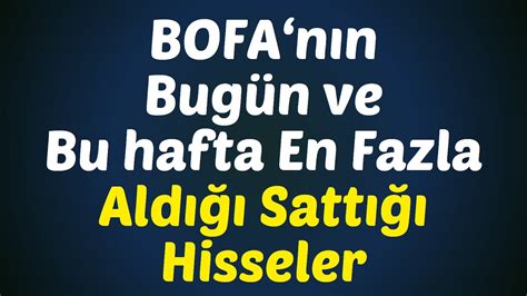 BOFAnın Bugün ve Bu hafta En Fazla Aldığı Sattığı Hisseler YouTube