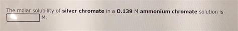 Solved The Molar Solubility Of Silver Chromate In A 0 139m